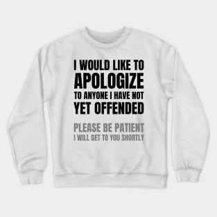 I Would Like to Apologize To Anyone I have Not Yet Offended | Sarcasm Crewneck Sweatshirt